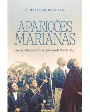 APARIÇÕES MARIANAS: APELOS MATERNOS E AVISOS PROFÉTICOS DA MÃE DE DEUS