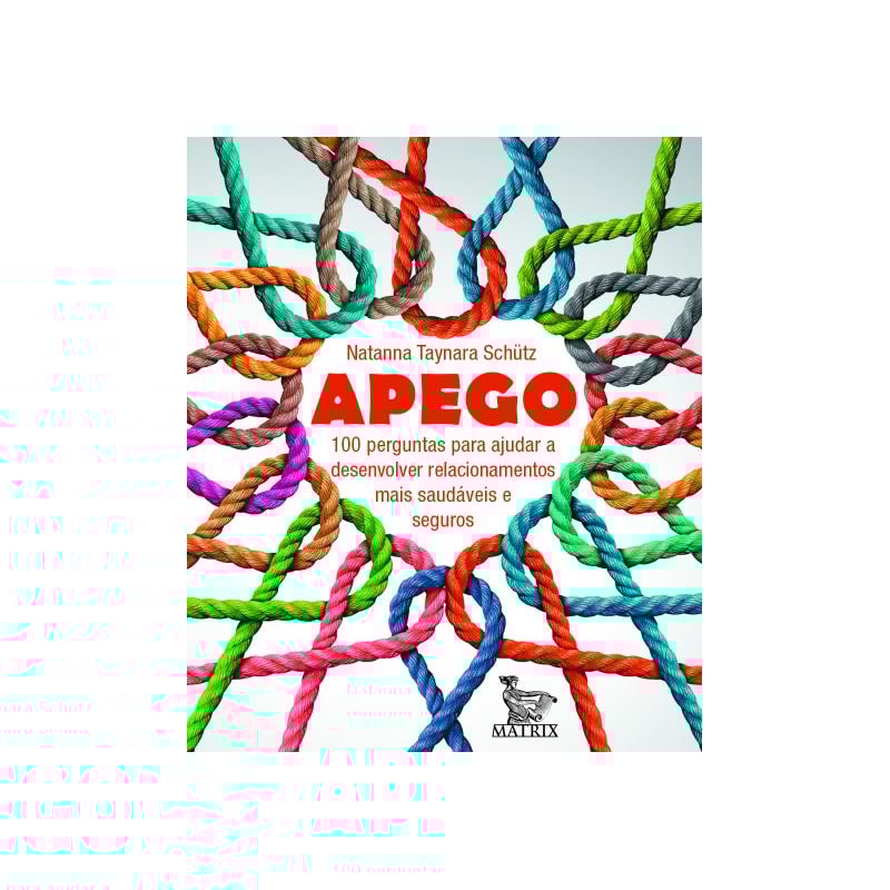 APEGO: 100 PERGUNTAS PARA AJUDAR A DESENVOLVER RELACIONAMENTOS MAIS SAUDÁVEIS E SEGUROS