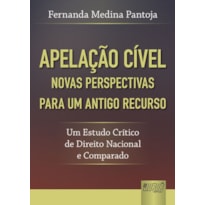 APELAÇÃO CÍVEL - NOVAS PERSPECTIVAS PARA UM ANTIGO RECURSO - UM ESTUDO CRÍTICO DE DIREITO NACIONAL E COMPARADO