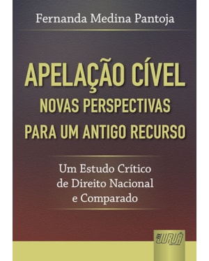 APELAÇÃO CÍVEL - NOVAS PERSPECTIVAS PARA UM ANTIGO RECURSO - UM ESTUDO CRÍTICO DE DIREITO NACIONAL E COMPARADO