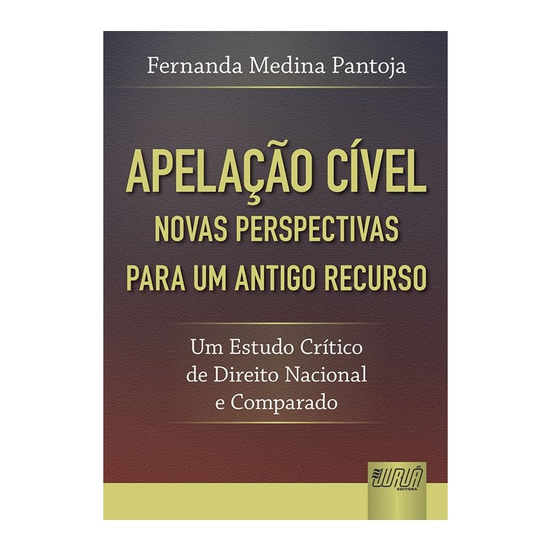 APELAÇÃO CÍVEL - NOVAS PERSPECTIVAS PARA UM ANTIGO RECURSO - UM ESTUDO CRÍTICO DE DIREITO NACIONAL E COMPARADO