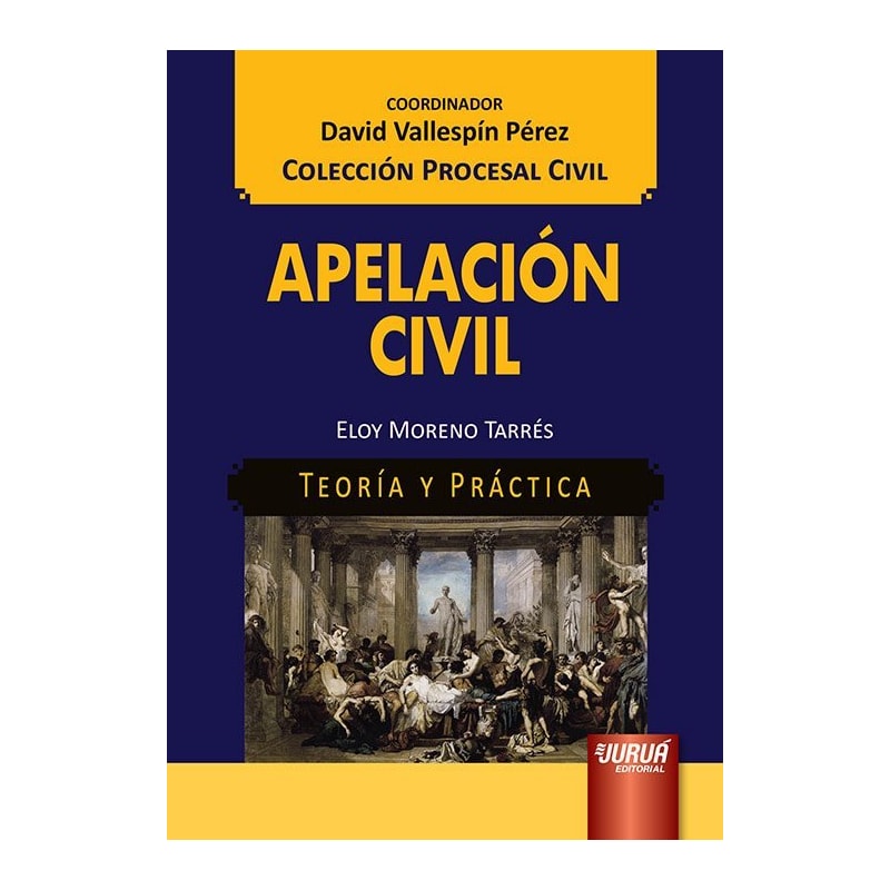 APELACIÓN CIVIL - TEORÍA Y PRÁCTICA - COLECCIÓN PROCESAL CIVIL - COORDINADOR: DAVID VALLESPÍN PÉREZ