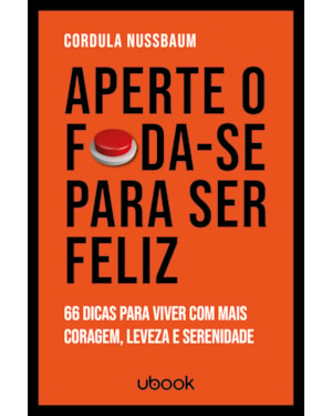 APERTE O FODA-SE PARA SER FELIZ: 66 DICAS PARA VIVER COM MAIS CORAGEM, LEVEZA E SERENIDADE