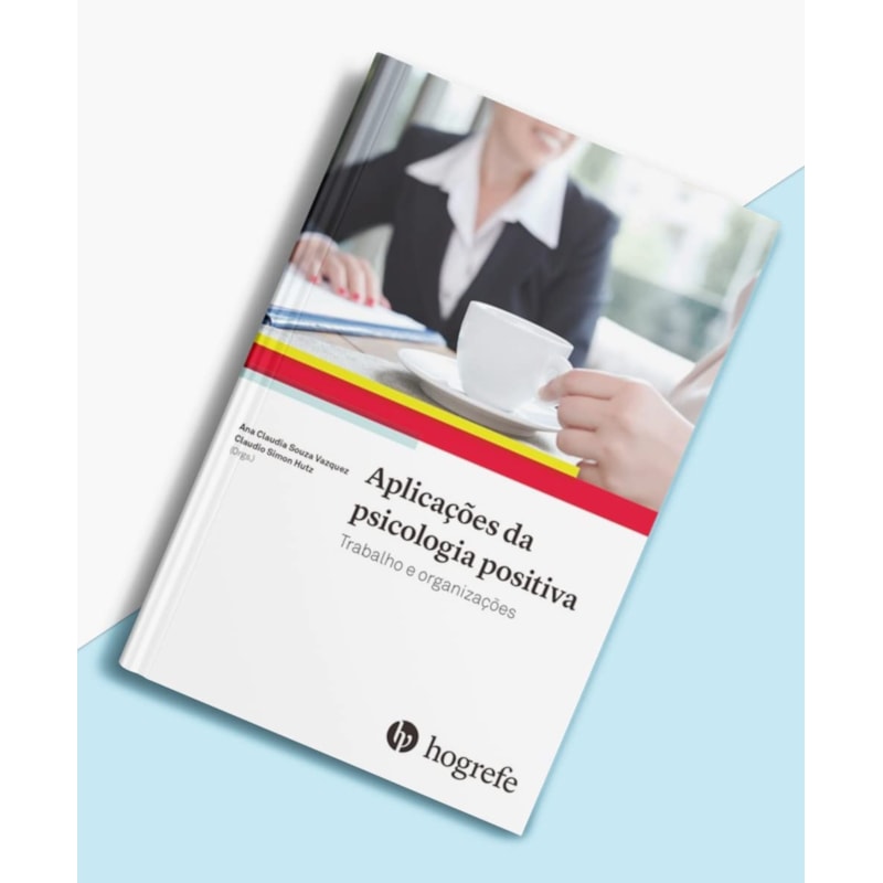 Aplicações da psicologia positiva: trabalho e organizações