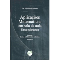 APLICAÇÕES MATEMÁTICAS EM SALA DE AULA: UMA COLETÂNEA COLEÇÃO: ENSINO DE MATEMÁTICA NA PRÁTICA VOLUME 1