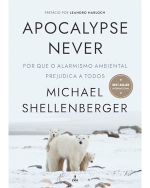 APOCALYPSE NEVER: POR QUE O ALARMISMO AMBIENTAL PREJUDICA A TODOS