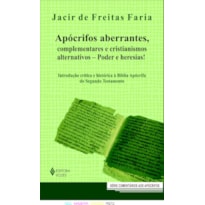 APÓCRIFOS ABERRANTES, COMPLEMENTARES E CRISTIANISMOS ALTERNATIVOS - PODER E HERESIAS!: INTRODUÇÃO CRÍTICA E HISTÓRICA À BÍBLIA APÓCRIFA DO SEGUNDO TESTAMENTO