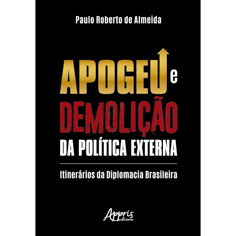 APOGEU E DEMOLIÇÃO DA POLÍTICA EXTERNA: ITINERÁRIOS DA DIPLOMACIA BRASILEIRA
