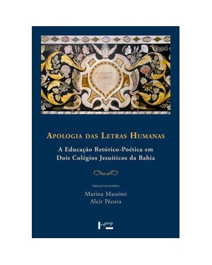 Apologia das letras humanas: a educação retórico-poética em dois colégios jesuíticos da Bahia