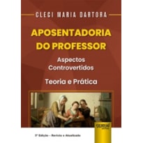 APOSENTADORIA DO PROFESSOR - ASPECTOS CONTROVERTIDOS - TEORIA E PRÁTICA