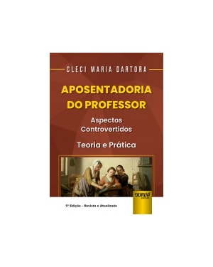 APOSENTADORIA DO PROFESSOR - ASPECTOS CONTROVERTIDOS - TEORIA E PRÁTICA