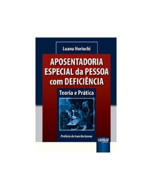 APOSENTADORIA ESPECIAL DA PESSOA COM DEFICIÊNCIA - TEORIA E PRÁTICA