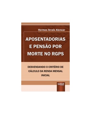 APOSENTADORIAS E PENSÃO POR MORTE NO RGPS - DESVENDANDO O CRITÉRIO DE CÁLCULO DA RENDA MENSAL INICIAL