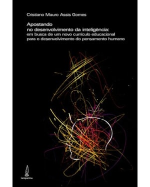 APOSTANDO NO DESENVOLVIMENTO DA INTELIGÊNCIA: EM BUSCA DE UM NOVO CURRÍCULO EDUCACIONAL PARA O DESENVOLVIMENTO DO PENSAMENTO HUMANO