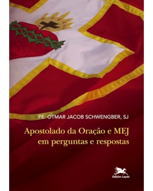 APOSTOLADO DA ORAÇÃO E MEJ EM PERGUNTAS E RESPOSTAS - VOLUME I