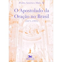 APOSTOLADO DA ORACAO NO BRASIL (1871-1993), O - 1ª APOSTOLADO DA ORACAO NO BRASIL (1871-1993), O - 1ª