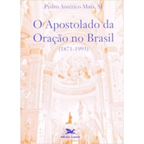 APOSTOLADO DA ORACAO NO BRASIL (1871-1993), O - 1ª