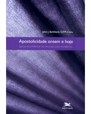 Apostolicidade ontem e hoje - Igreja ecumênica no mundo pós-moderno - Eclesiologia