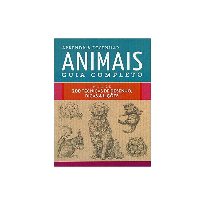 APRENDA A DESENHAR ANIMAIS : GUIA COMPLETO : MAIS DE 200 TÉCNICAS DE DESENHO, DICAS E LIÇÕES