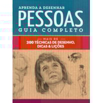 APRENDA A DESENHAR PESSOAS : GUIA COMPLETO : MAIS DE 200 TÉCNICAS DE DESENHO, DICAS E LIÇÕES