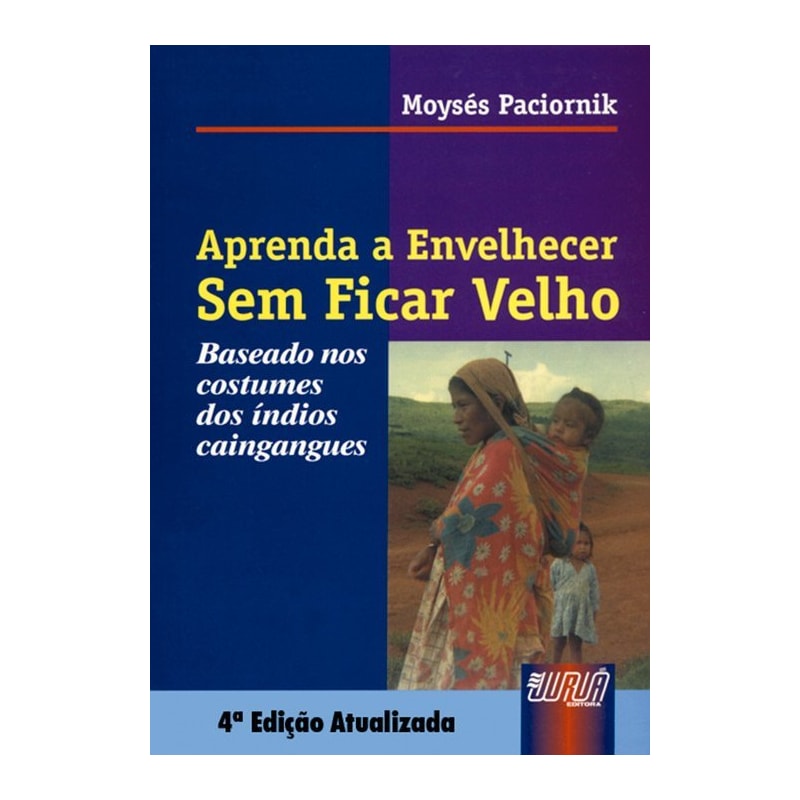 APRENDA A ENVELHECER SEM FICAR VELHO - BASEADO NOS COSTUMES DOS ÍNDIOS CAINGANGUES