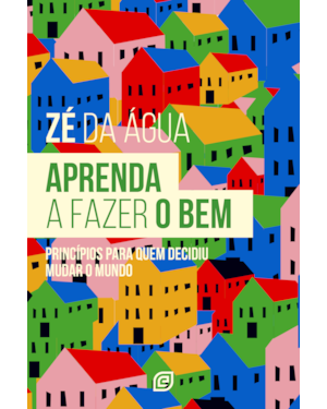 Aprenda a fazer o bem: Princípios para quem decidiu mudar o mundo
