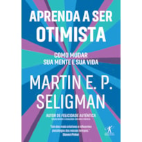 APRENDA A SER OTIMISTA: COMO MUDAR SUA MENTE E SUA VIDA