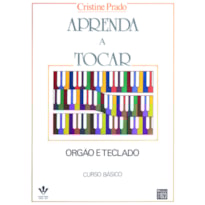 APRENDA A TOCAR ÓRGÃO E TECLADO - 1º VOLUME: CURSO BÁSICO