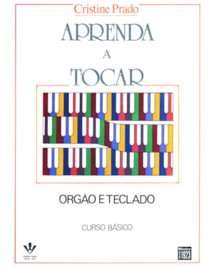 APRENDA A TOCAR ÓRGÃO E TECLADO - 1º VOLUME: CURSO BÁSICO