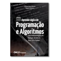 APRENDA LÓGICA DE PROGRAMAÇÃO E ALGORITMOS COM IMPLEMENTAÇÕES EM PORTUGOL, SCRATCH, C, JAVA, C# E PYTHON