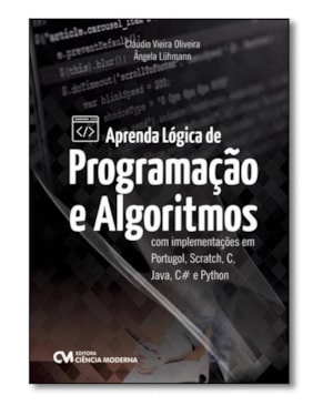 APRENDA LÓGICA DE PROGRAMAÇÃO E ALGORITMOS COM IMPLEMENTAÇÕES EM PORTUGOL, SCRATCH, C, JAVA, C# E PYTHON