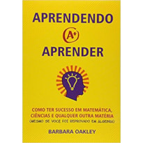 APRENDENDO A APRENDER - COMO TER SUCESSO EM MATEMÁTICA, CIÊNCIAS E QUALQUER OUTRA MATÉRIA