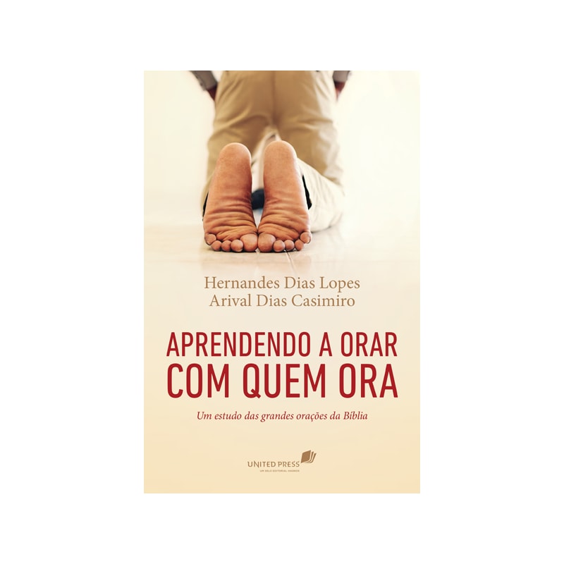 Aprendendo a orar com quem ora: Um estudo das grandes orações da Bíblia