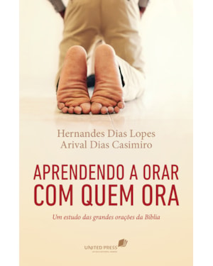 Aprendendo a orar com quem ora: Um estudo das grandes orações da Bíblia