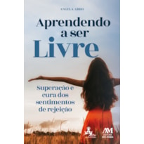 APRENDENDO A SER LIVRE: SUPERAÇÃO E CURA DOS SENTIMENTOS DE REJEIÇÃO