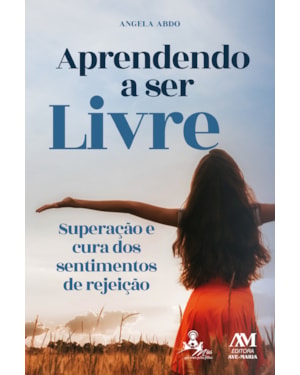 APRENDENDO A SER LIVRE: SUPERAÇÃO E CURA DOS SENTIMENTOS DE REJEIÇÃO