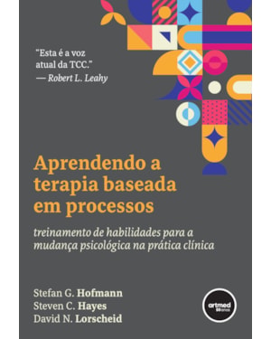 APRENDENDO A TERAPIA BASEADA EM PROCESSOS: TREINAMENTO DE HABILIDADES PARA A MUDANÇA PSICOLÓGICA NA PRÁTICA CLÍNICA