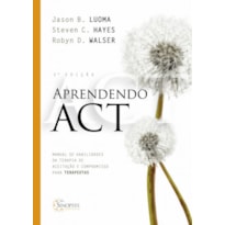 APRENDENDO ACT: MANUAL DE HABILIDADES DA TERAPIA DE ACEITAÇÃO E COMPROMISSO PARA TERAPEUTAS