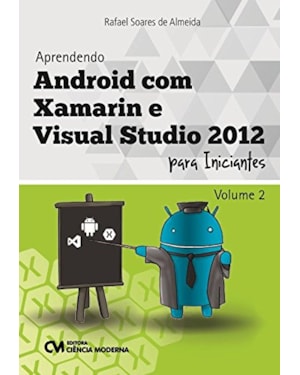 APRENDENDO ANDROID COM XAMARIN E VISUAL STUDIO 2012 PARA INICIANTES - VOL.