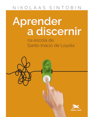 APRENDER A DISCERNIR: NA ESCOLA DE SANTO INÁCIO DE LOYOLA