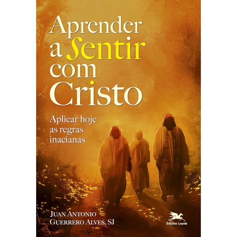APRENDER A SENTIR COM CRISTO: APLICAR HOJE AS REGRAS INACIANAS
