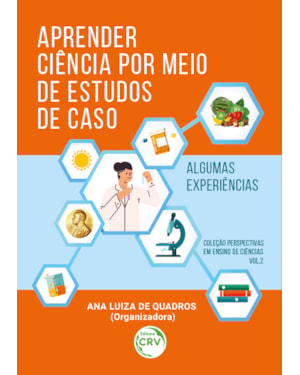 APRENDER CIÊNCIA POR MEIO DE ESTUDOS DE CASO:: ALGUMAS EXPERIÊNCIAS COLEÇÃO PERSPECTIVAS EM ENSINO DE CIÊNCIAS - VOLUME 2