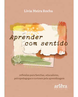 APRENDER COM SENTIDO: REFLEXÕES PARA FAMÍLIAS, EDUCADORES, PSICOPEDAGOGAS E CURIOSOS PELA APRENDIZAGEM
