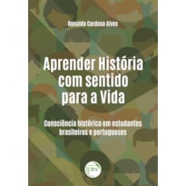 APRENDER HISTÓRIA COM SENTIDO PARA A VIDA: CONSCIÊNCIA HISTÓRICA EM ESTUDANTES BRASILEIROS E PORTUGUESES