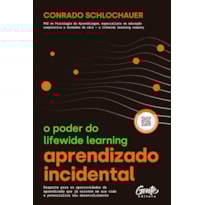 APRENDIZADO INCIDENTAL: O PODER DO LIFEWIDE LEARNING: DESPERTE PARA AS OPORTUNIDADES DE APRENDIZADO QUE JÁ EXISTEM EM SUA VIDA E POTENCIALIZE SEU DESENVOLVIMENTO