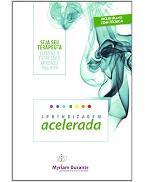 APRENDIZAGEM ACELERADA - SEJA SEU TERAPEUTA - ELIMINE O ESTRESSE E APRENDA MELHOR