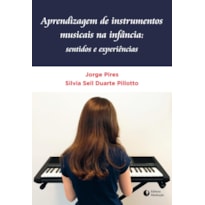 APRENDIZAGEM DE INSTRUMENTOS MUSICAIS NA INFÂNCIA: - SENTIDOS E EXPERIÊNCIAS