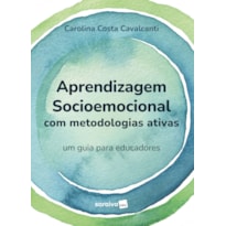 APRENDIZAGEM SOCIOEMOCIONAL COM METODOLOGIAS ATIVAS - UM GUIA PARA EDUCADORES -1ª EDIÇÃO 2023