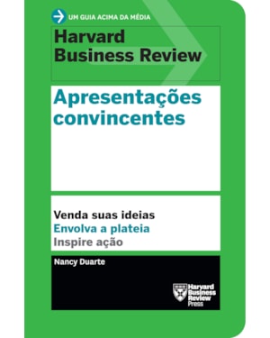 APRESENTAÇÕES CONVINCENTES (UM GUIA ACIMA DA MÉDIA - HBR): VENDA SUAS IDEIAS. ENVOLVA A PLATEIA. INSPIRE AÇÃO.