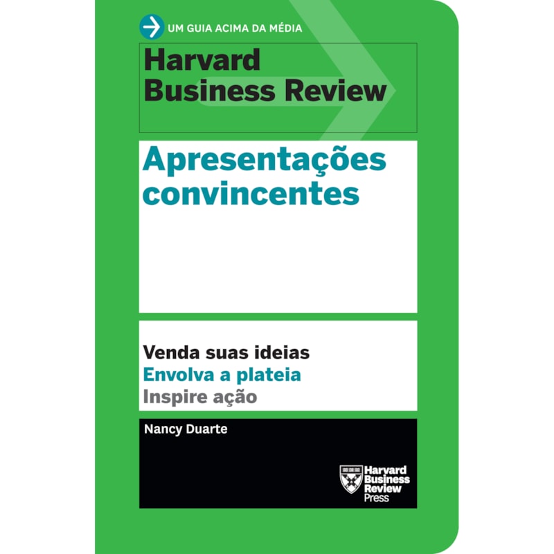 APRESENTAÇÕES CONVINCENTES (UM GUIA ACIMA DA MÉDIA - HBR): VENDA SUAS IDEIAS. ENVOLVA A PLATEIA. INSPIRE AÇÃO.